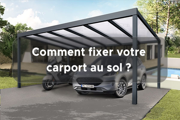 Comment fixer un carport au sol ?