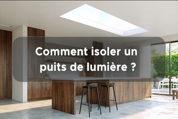 Comment isoler un puits de lumière ?