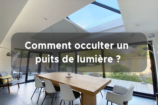 Comment occulter un puits de lumière ?