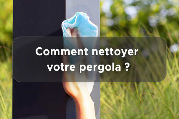 Nettoyer ma pergola : nos conseils et astuces