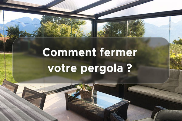 Comment fermer ma pergola : nos solutions de fermeture