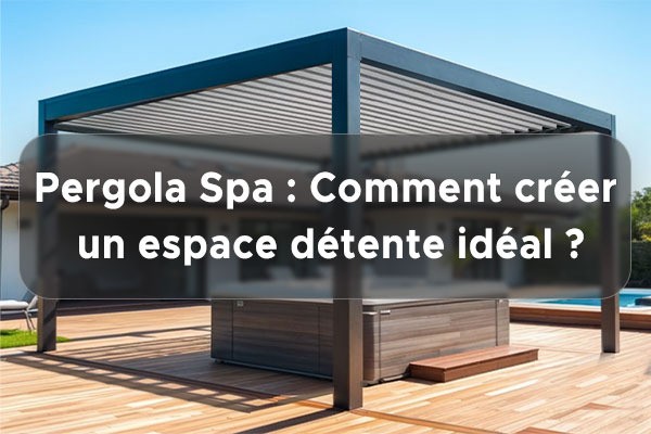 Pergola Spa : Comment créer un espace détente idéal ?