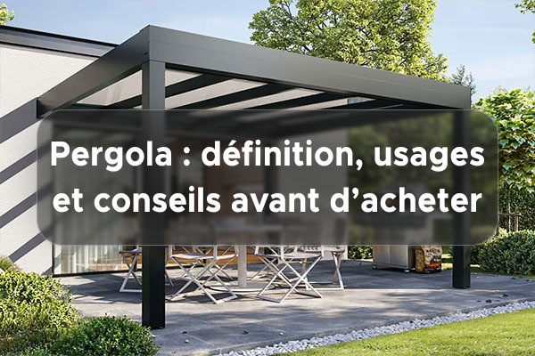 Pergola : Définition, usages et conseils avant d'acheter