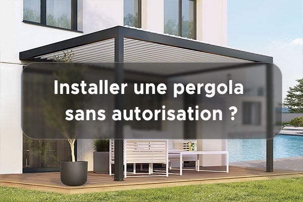 Installer une pergola sans autorisation : Guide des règles à suivre